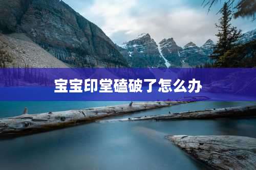 宝宝印堂磕破了怎么办