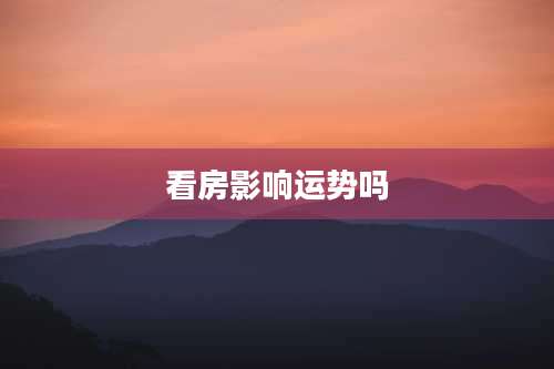 看房影响运势吗