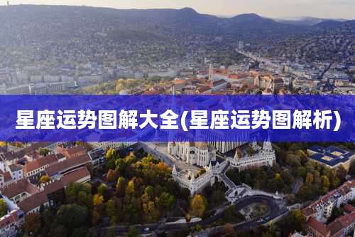 星座运势图解大全(星座运势图解析)