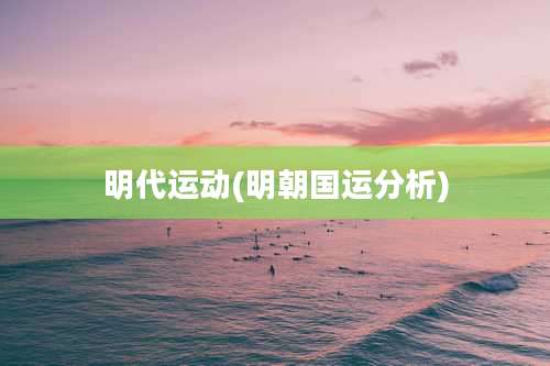 明代运动(明朝国运分析)