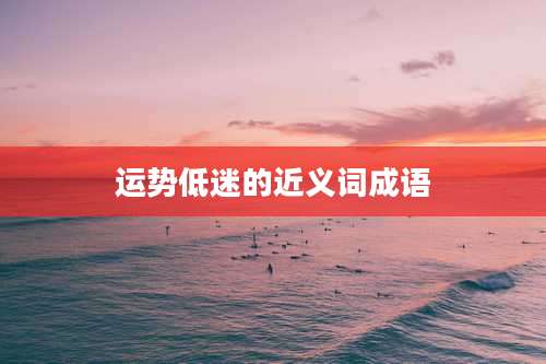 运势低迷的近义词成语