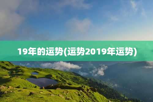 19年的运势(运势2019年运势)