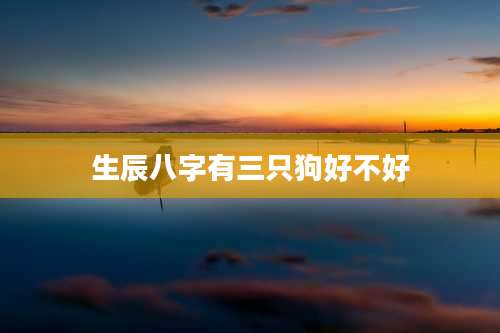 生辰八字有三只狗好不好