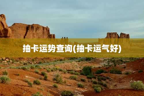 抽卡运势查询(抽卡运气好)