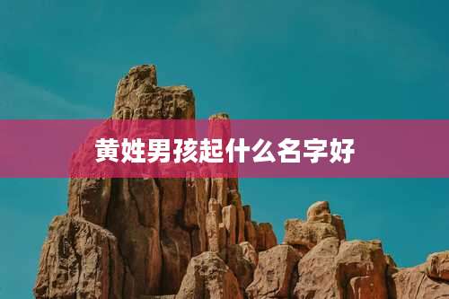 黄姓男孩起什么名字好