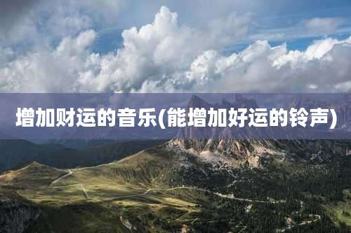 增加财运的音乐(能增加好运的铃声)