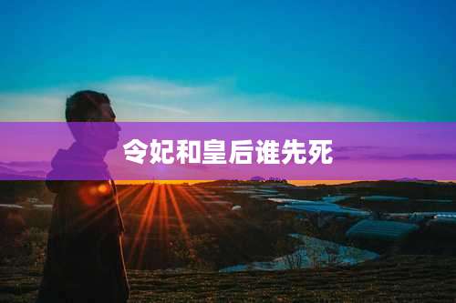 令妃和皇后谁先死