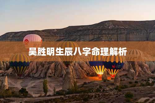 吴胜明生辰八字命理解析