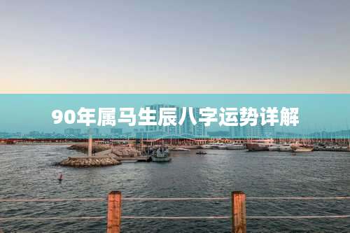 90年属马生辰八字运势详解
