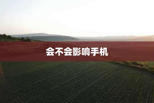 会不会影响手机