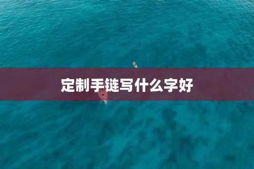 定制手链写什么字好