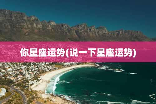 你星座运势(说一下星座运势)