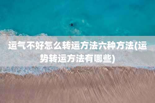 运气不好怎么转运方法六种方法(运势转运方法有哪些)