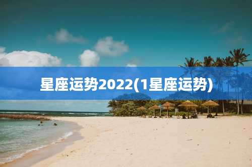 星座运势2022(1星座运势)