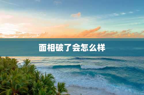 面相破了会怎么样