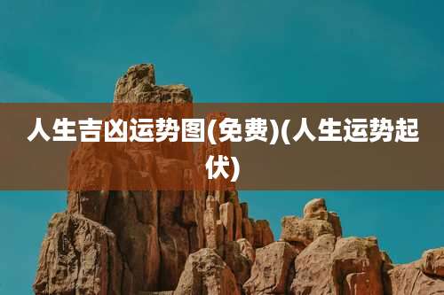 人生吉凶运势图(免费)(人生运势起伏)