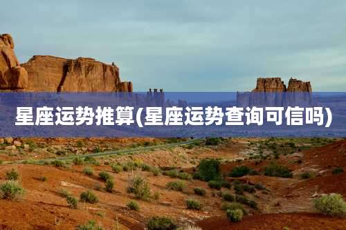 星座运势推算(星座运势查询可信吗)