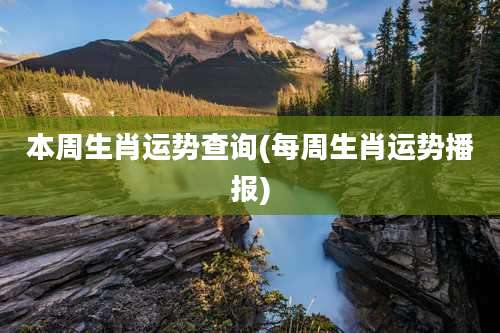 本周生肖运势查询(每周生肖运势播报)