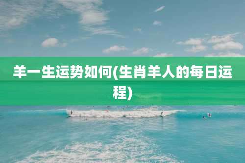 羊一生运势如何(生肖羊人的每日运程)