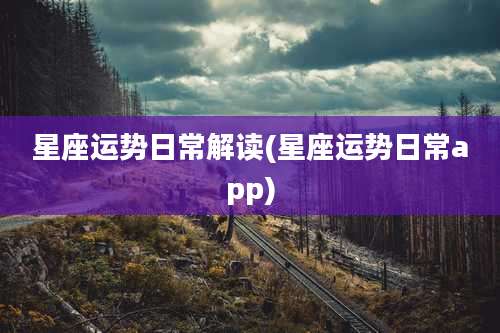 星座运势日常解读(星座运势日常app)