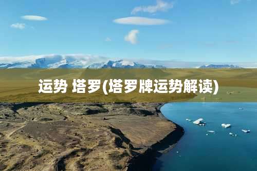 运势 塔罗(塔罗牌运势解读)