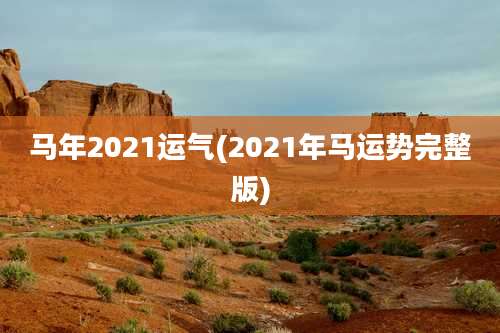 马年2021运气(2021年马运势完整版)