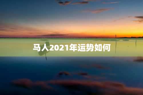 马人2021年运势如何