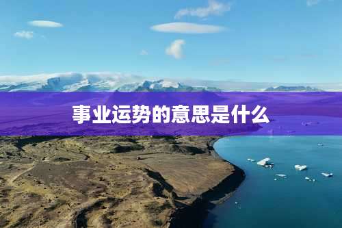 事业运势的意思是什么