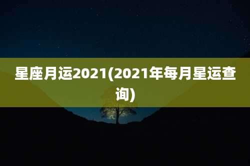 星座月运2021(2021年每月星运查询)
