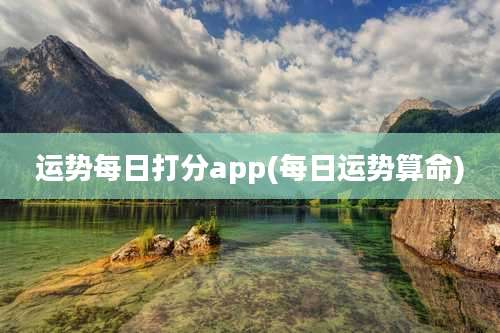 运势每日打分app(每日运势算命)