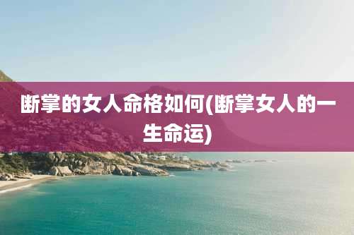 断掌的女人命格如何(断掌女人的一生命运)