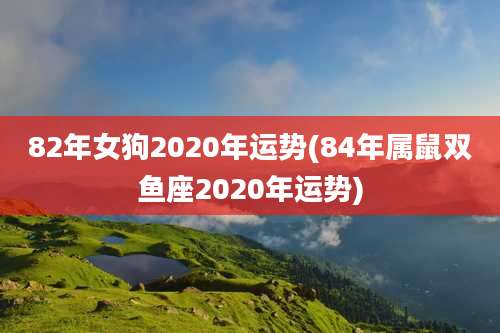 82年女狗2020年运势(84年属鼠双鱼座2020年运势)