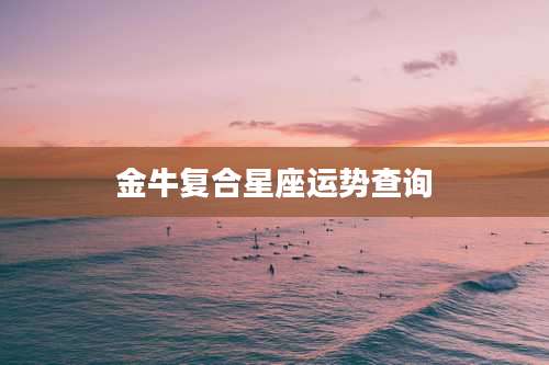 金牛复合星座运势查询