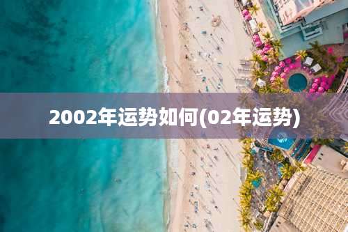 2002年运势如何(02年运势)