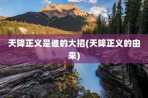 天降正义是谁的大招(天降正义的由来)