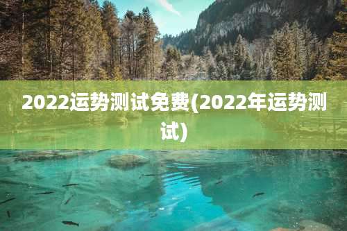 2022运势测试免费(2022年运势测试)