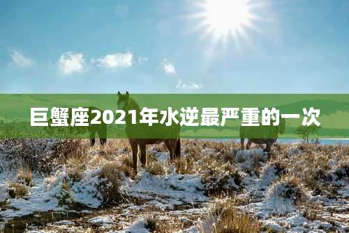 巨蟹座2021年水逆最严重的一次