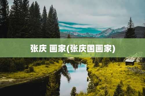 张庆 画家(张庆国画家)