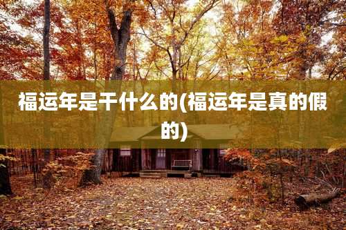 福运年是干什么的(福运年是真的假的)