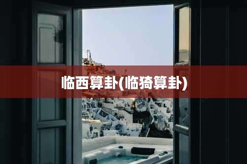 临西算卦(临猗算卦)