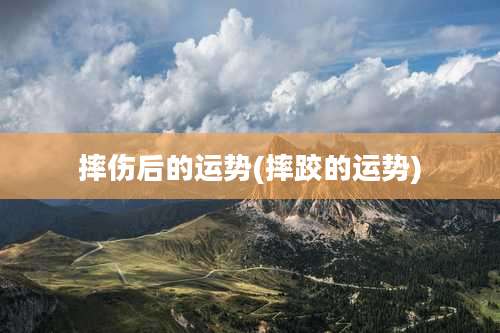 摔伤后的运势(摔跤的运势)