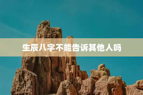 生辰八字不能告诉其他人吗