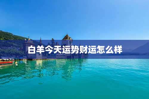 白羊今天运势财运怎么样