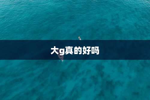 大g真的好吗