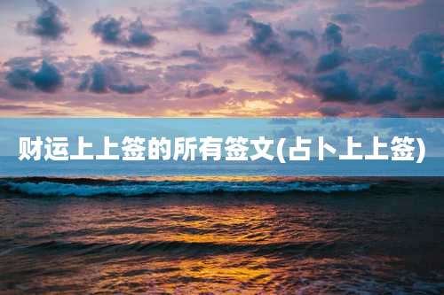 财运上上签的所有签文(占卜上上签)