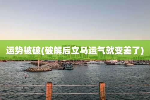 运势被破(破解后立马运气就变差了)