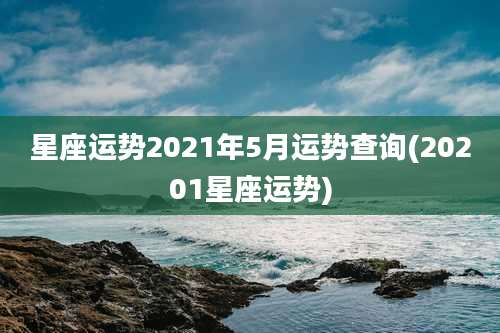 星座运势2021年5月运势查询(20201星座运势)