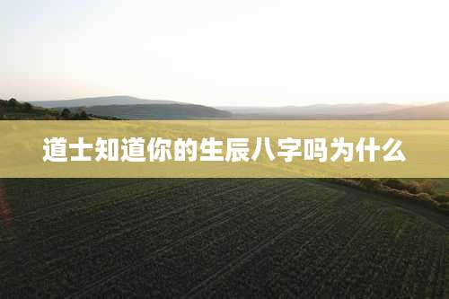 道士知道你的生辰八字吗为什么