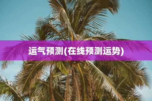 运气预测(在线预测运势)