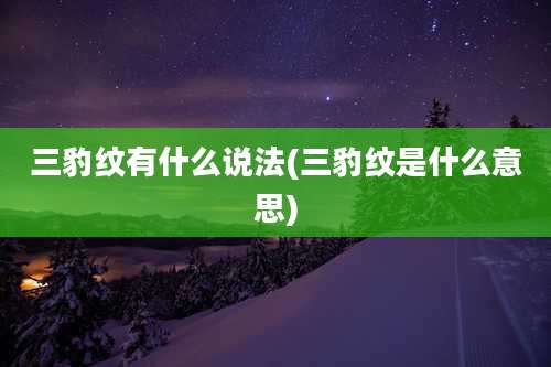 三豹纹有什么说法(三豹纹是什么意思)